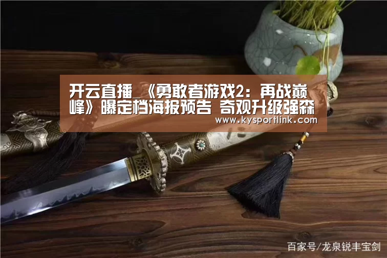 开云直播_《勇敢者游戏2:再战巅峰》曝定档海报预告 奇观升级强森抢滩贺岁(图2) 开云直播