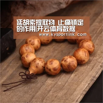 延胡索提取物 止痛镇定的作用|开云体育数据(图1) 开云体育数据