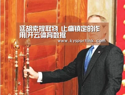 延胡索提取物 止痛镇定的作用|开云体育数据(图3) 开云直播