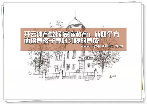 开云体育数据|家庭教育:从四个方面培养孩子良好习惯的养成(图3) 开云体育数据中心