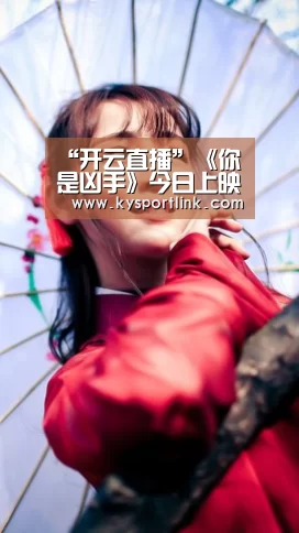 “开云直播”《你是凶手》今日上映 陶海实力助力王千源(图1) 开云体育数据中心