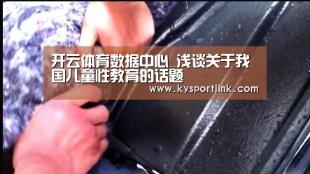 开云体育数据中心_浅谈关于我国儿童性教育的话题(图4) 开云体育官网