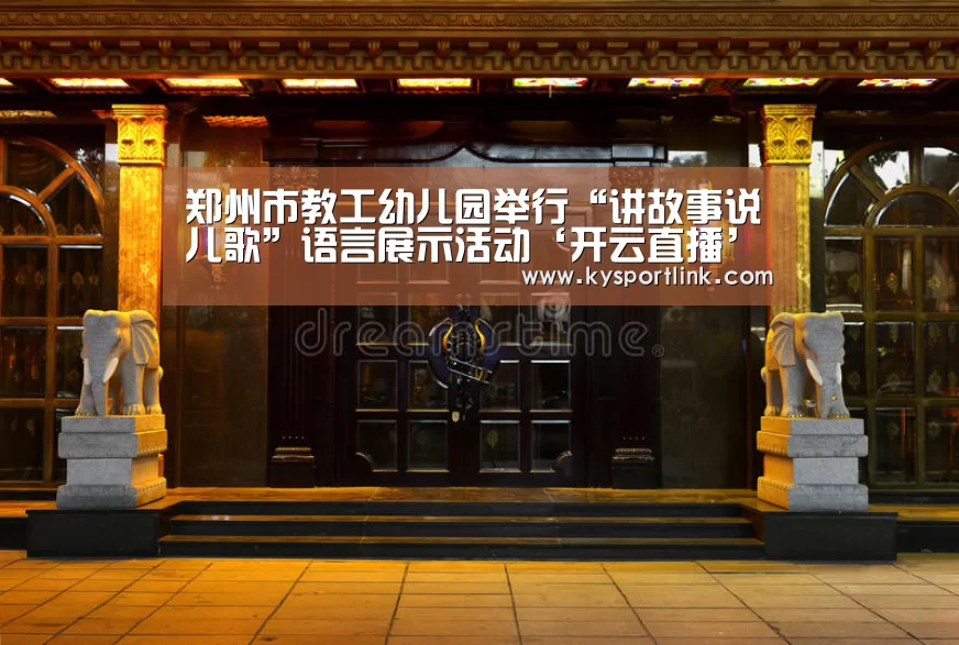 郑州市教工幼儿园举行“讲故事说儿歌”语言展示活动‘开云直播’(图1) 开云直播